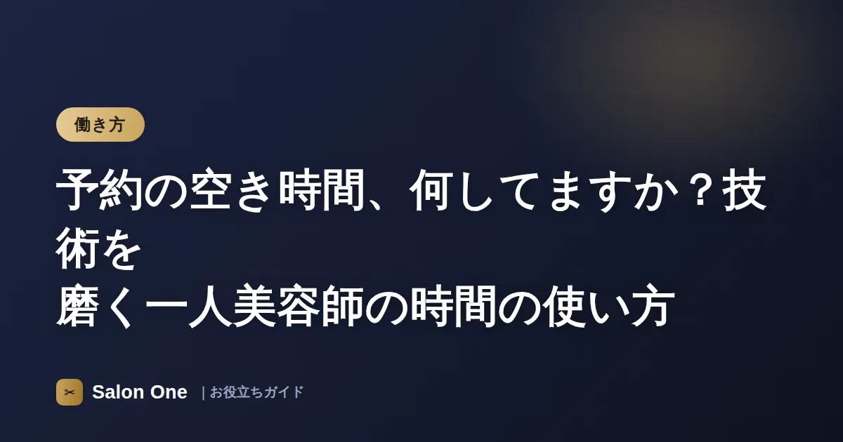 予約の空き時間、何してますか？技術を磨く一人美容師の時間の使い方