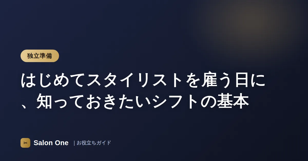 はじめてスタイリストを雇う日に、知っておきたいシフトの基本