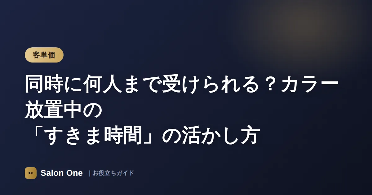 同時に何人まで受けられる？カラー放置中の「すきま時間」の活かし方