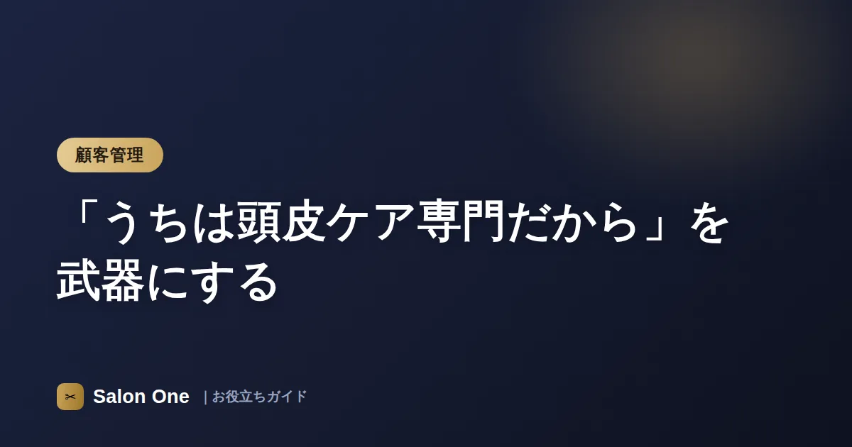 「うちは頭皮ケア専門だから」を武器にする