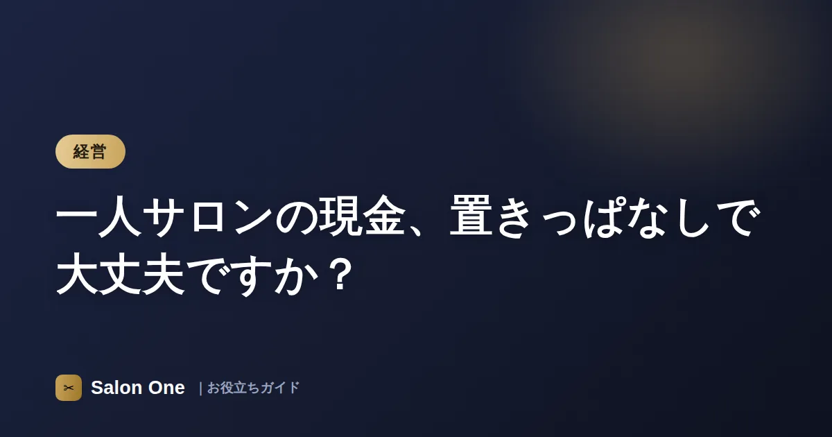 一人サロンの現金、置きっぱなしで大丈夫ですか？