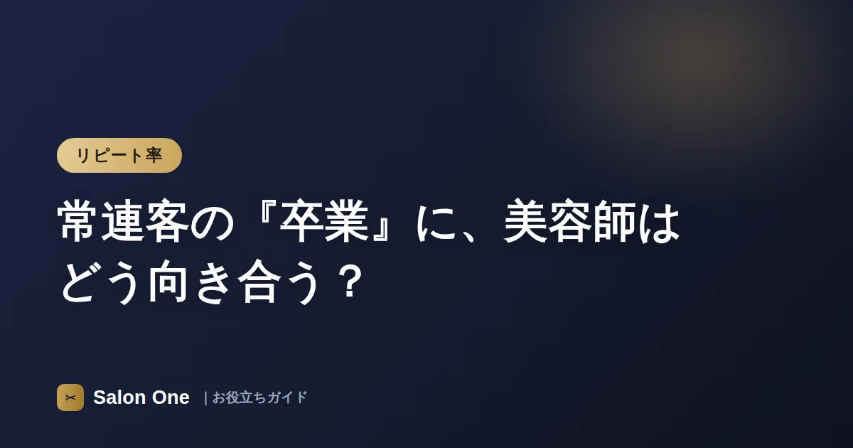 常連客の『卒業』に、美容師はどう向き合う？