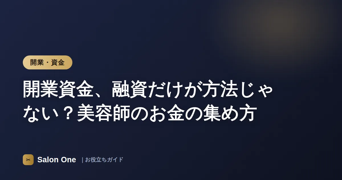 開業資金、融資だけが方法じゃない？美容師のお金の集め方