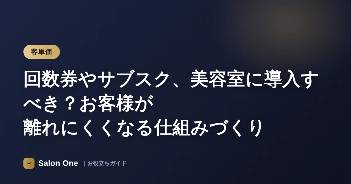 回数券やサブスク、美容室に導入すべき？お客様が離れにくくなる仕組みづくり