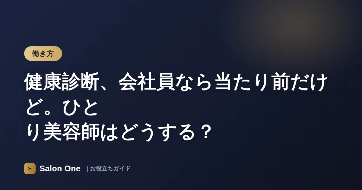 健康診断、会社員なら当たり前だけど。ひとり美容師はどうする？