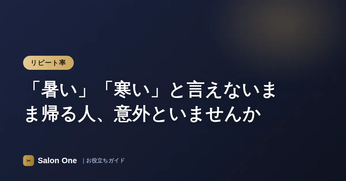 「暑い」「寒い」と言えないまま帰る人、意外といませんか