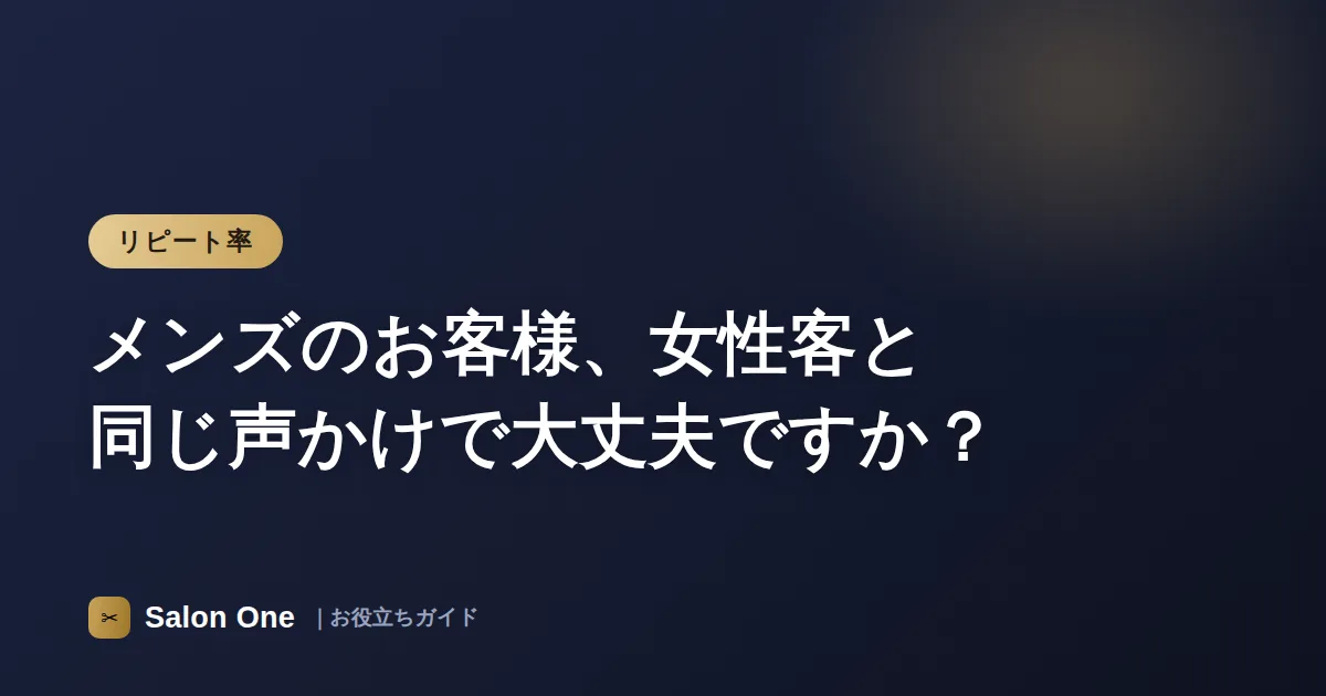 メンズのお客様、女性客と同じ声かけで大丈夫ですか？