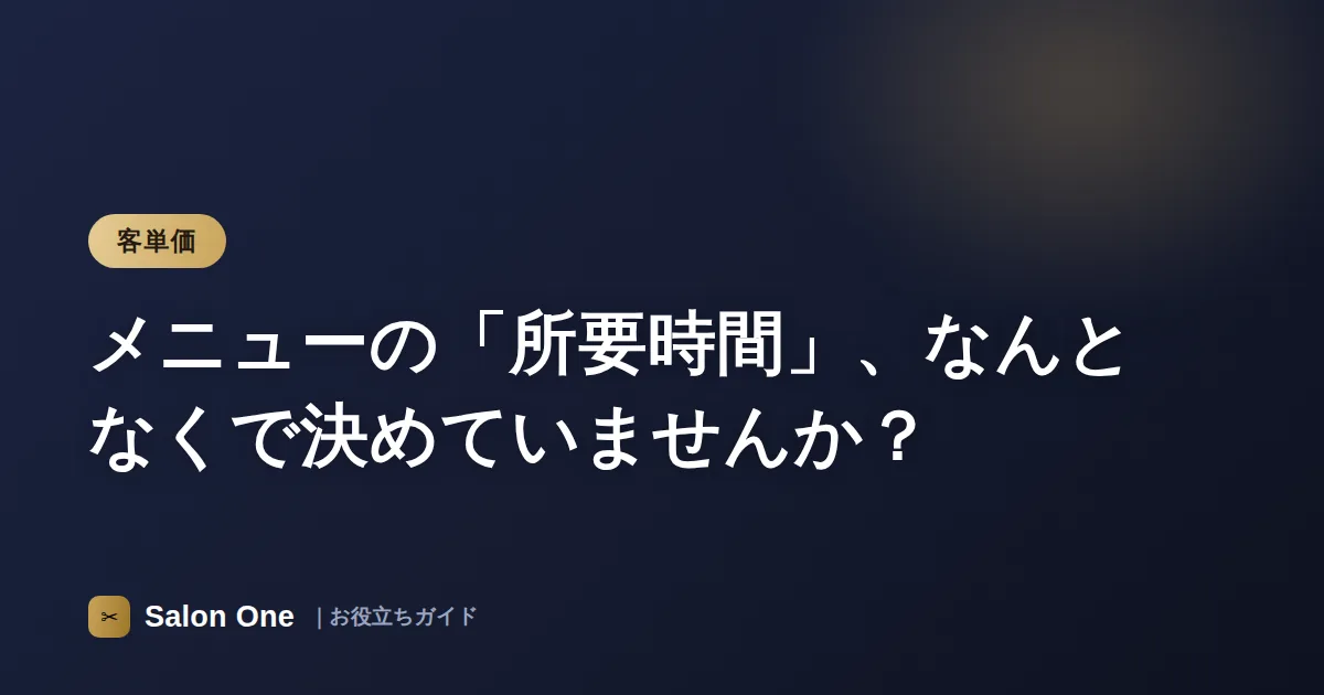 メニューの「所要時間」、なんとなくで決めていませんか？