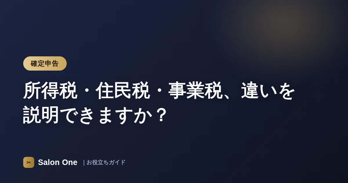 所得税・住民税・事業税、違いを説明できますか？