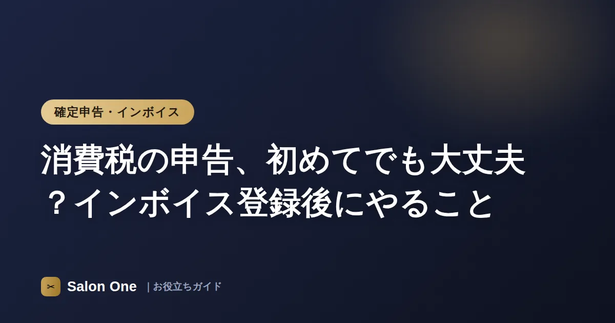 消費税の申告、初めてでも大丈夫？インボイス登録後にやること