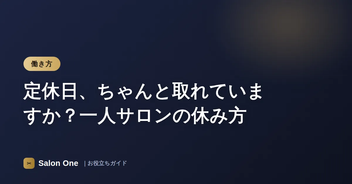 定休日、ちゃんと取れていますか？一人サロンの休み方