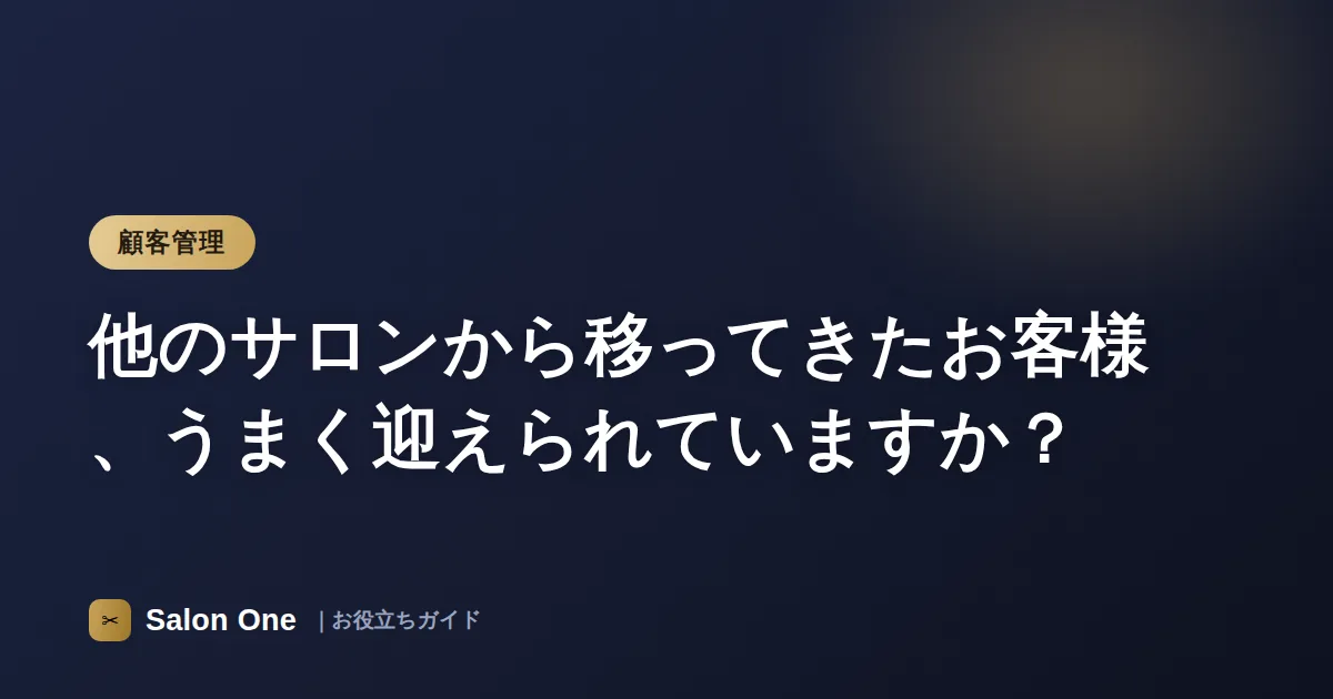 他のサロンから移ってきたお客様、うまく迎えられていますか？