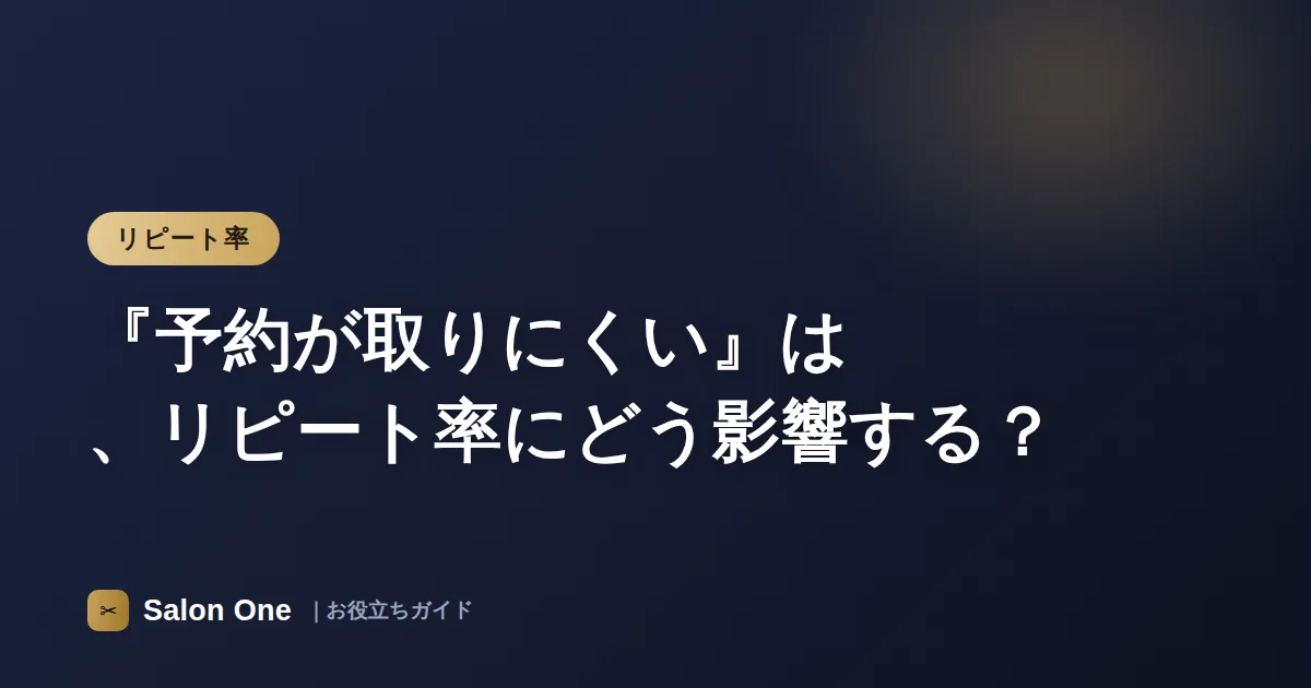 『予約が取りにくい』は、リピート率にどう影響する？